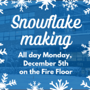 Snowflake making slide. Text: Snowflake Making" "All day Monday, December 5th on the Fire Floor.