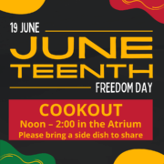 19 June, Juneteenth, Freedom Day, Cookout, Noon-2:00 in the Atrium, Please bring a side dish to share